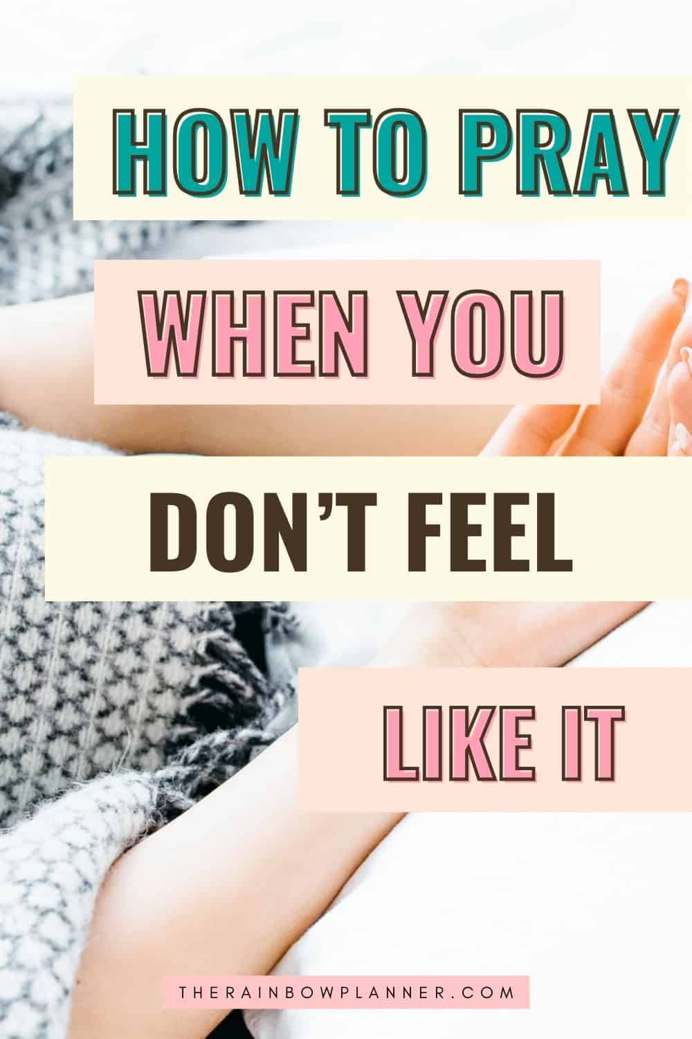 How To Pray When You Don't Feel Like It? - The Rainbow Planner